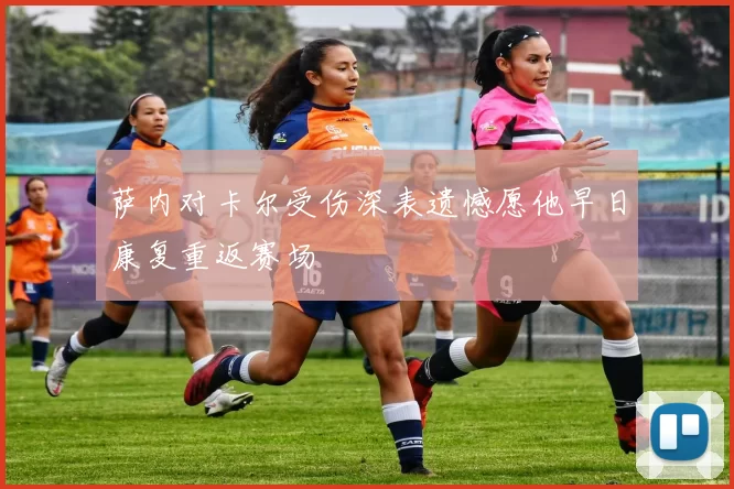 萨内对卡尔受伤深表遗憾愿他早日康复重返赛场