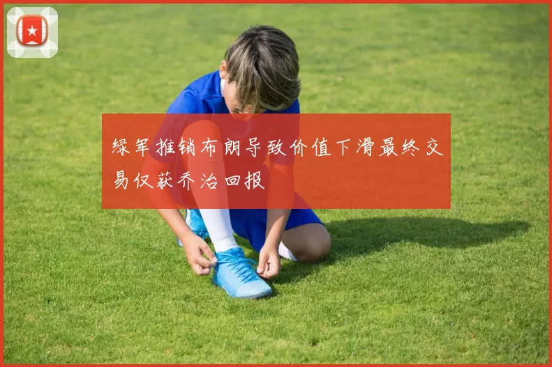 绿军推销布朗导致价值下滑最终交易仅获乔治回报